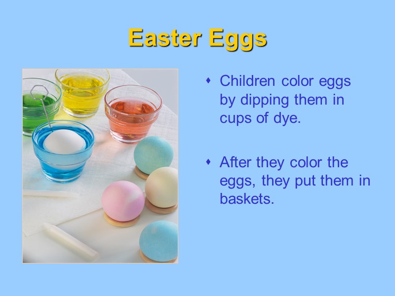 Easter Eggs Children color eggs by dipping them in cups of dye.  After